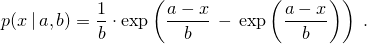 \[%
 p(x\,|\,a,b)
      =       \frac{1}{b}
        \cdot \exp\left(  \frac{a-x}{b}
                       \,-\, \exp\left(\frac{a-x}{b}\right)
                  \right)
\; \mbox{.}
\]