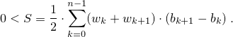 \[%
 0 < S = \frac{1}{2}
       \cdot \sum_{k=0}^{n-1} (w_k + w_{k+1}) \cdot (b_{k+1} - b_k)
\; \mbox{.}
\]