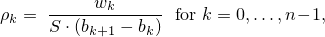 \[%
 \rho_k = \;
   \frac{w_k}{S \cdot (b_{k+1}-b_k)}
   \; \mbox{ for } k = 0, \ldots, n\!-\!1,
\]