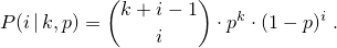 \[%
 P(i\,|\,k,p)
      = \binom{k+i-1}{i} \cdot p^k \cdot (1-p)^i
\; \mbox{.}
\]